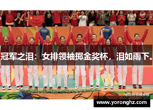 冠军之泪：女排领袖掷金奖杯，泪如雨下。